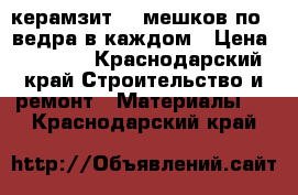 керамзит 10 мешков по 3 ведра в каждом › Цена ­ 1 000 - Краснодарский край Строительство и ремонт » Материалы   . Краснодарский край